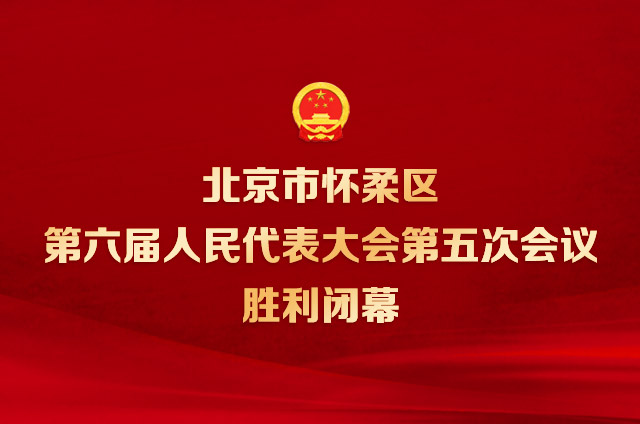 北京市懷柔區(qū)第六屆人民代表大會第五次會議勝利閉幕